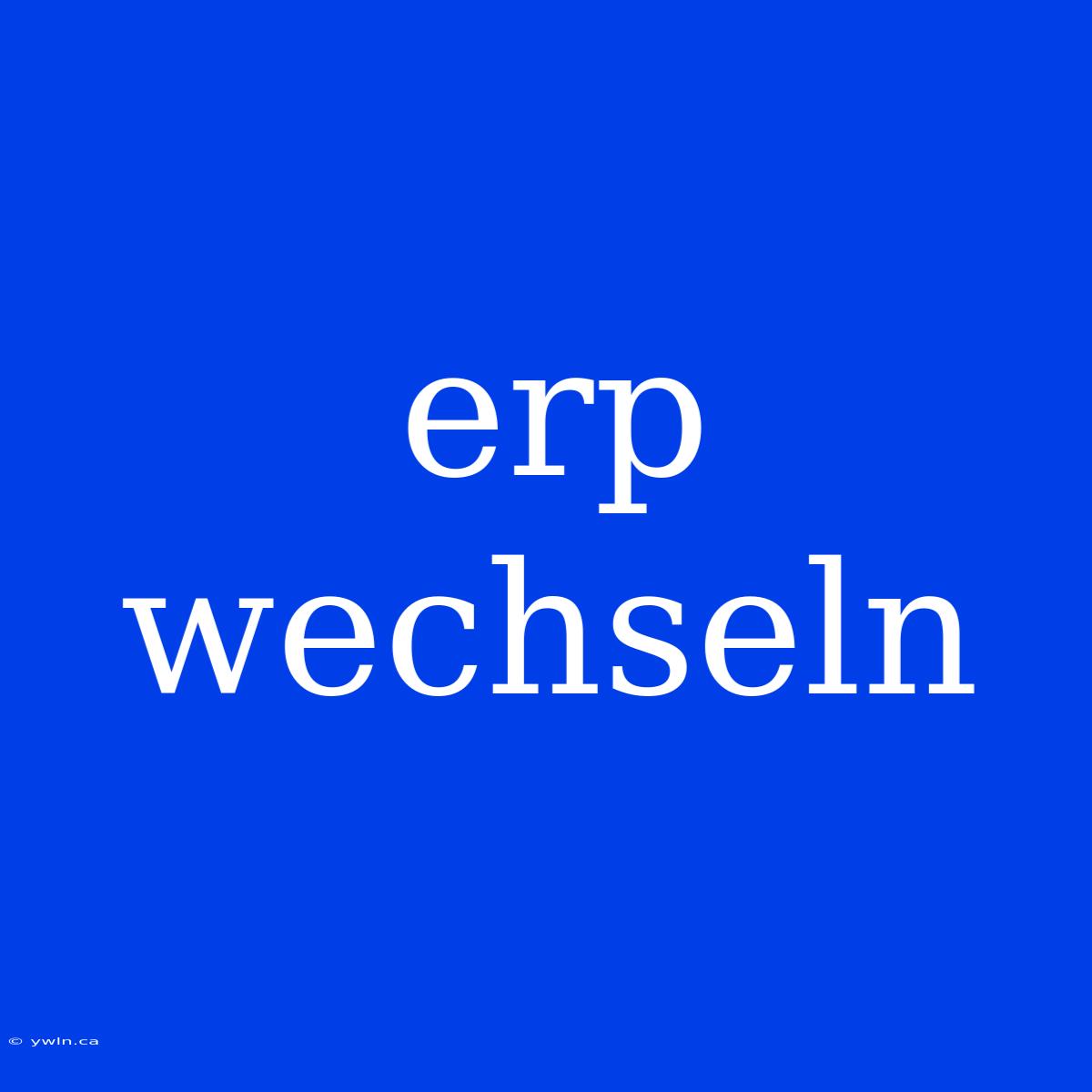 Erp Wechseln