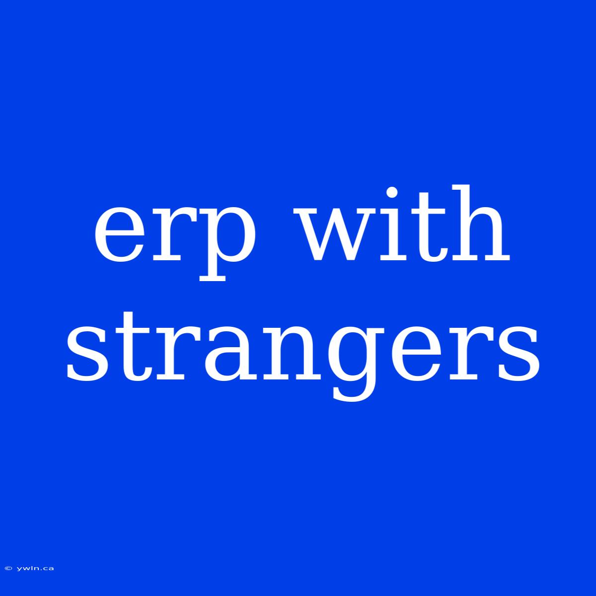 Erp With Strangers