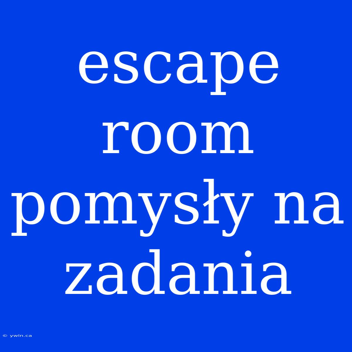 Escape Room Pomysły Na Zadania