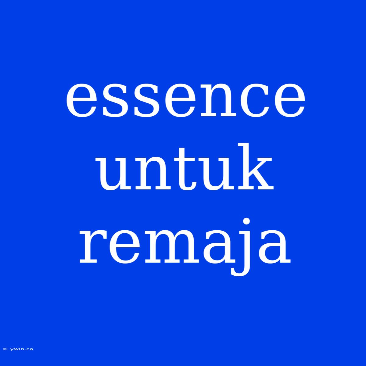 Essence Untuk Remaja