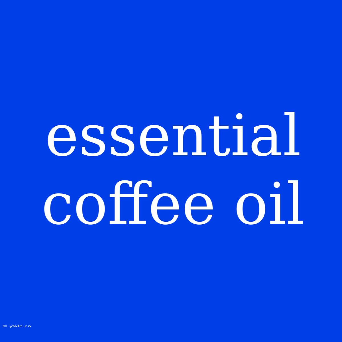 Essential Coffee Oil