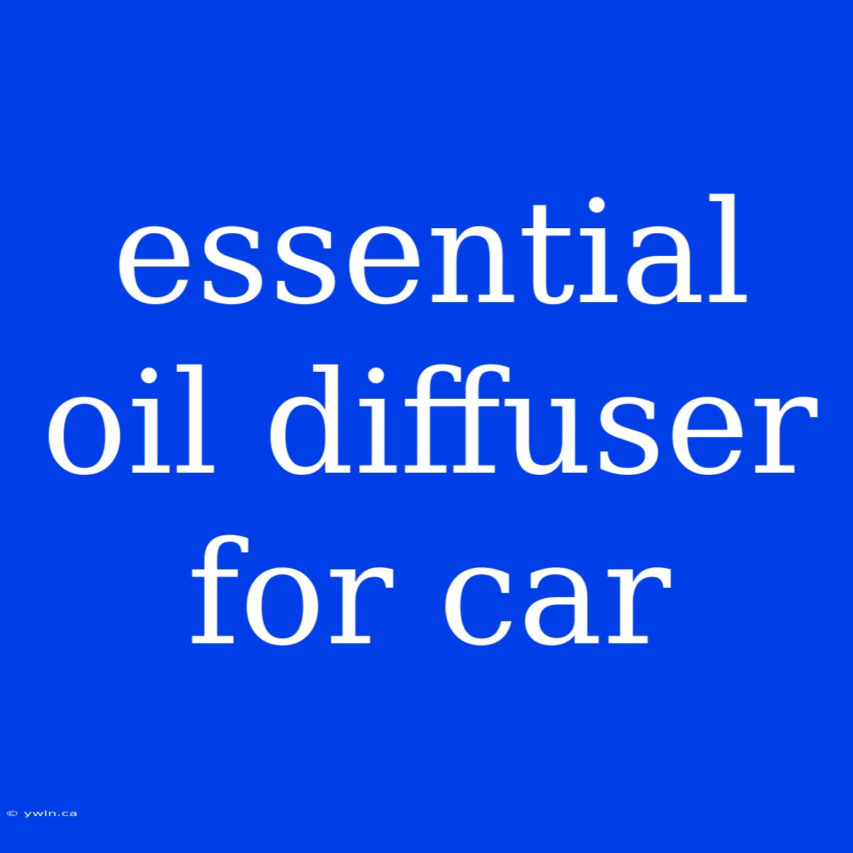 Essential Oil Diffuser For Car