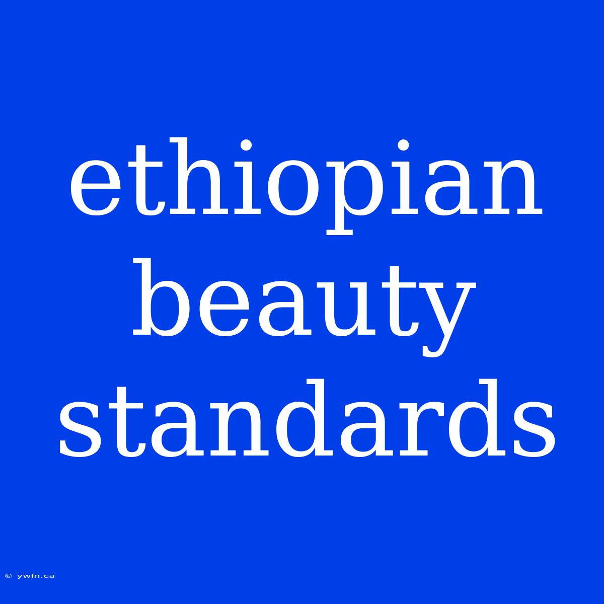 Ethiopian Beauty Standards