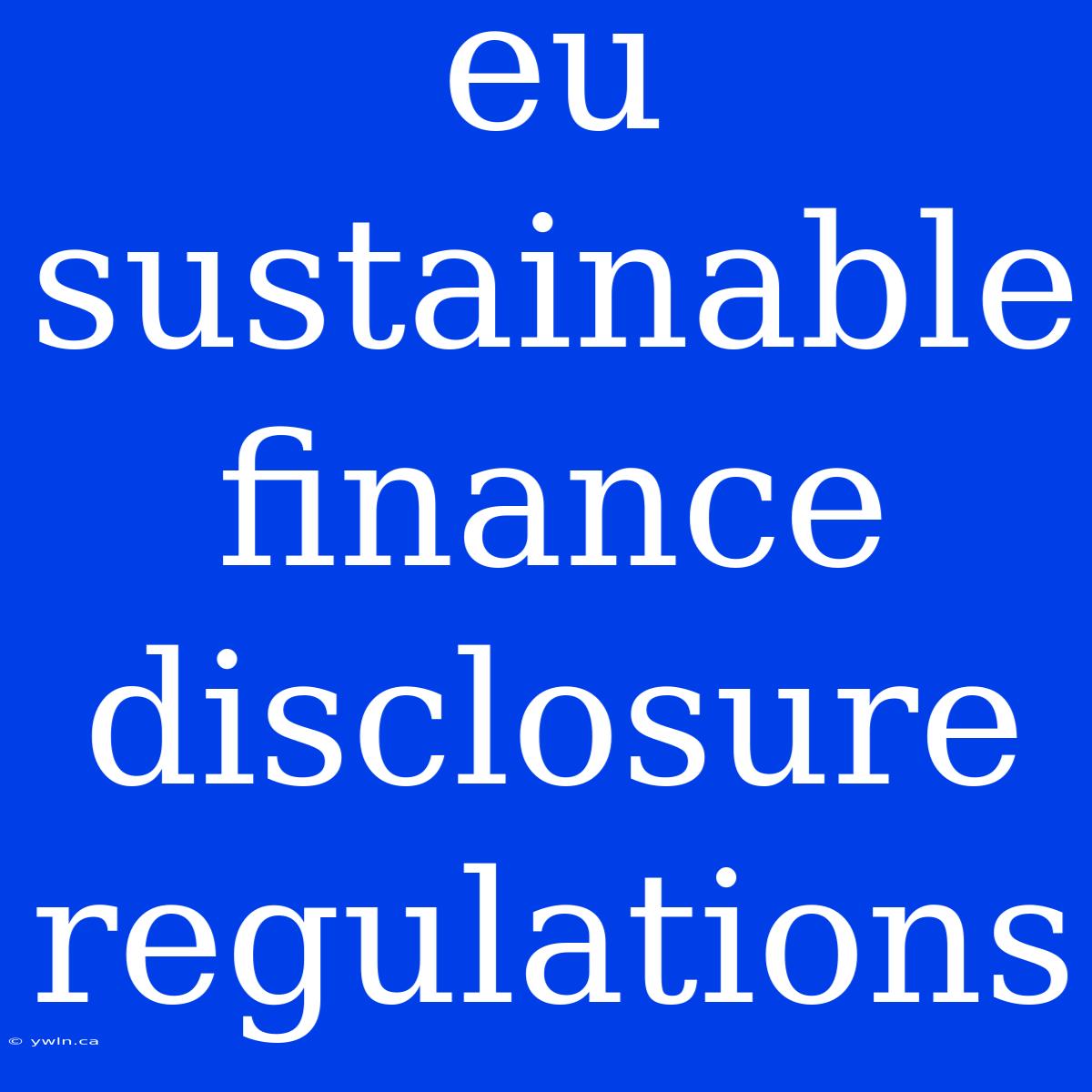 Eu Sustainable Finance Disclosure Regulations