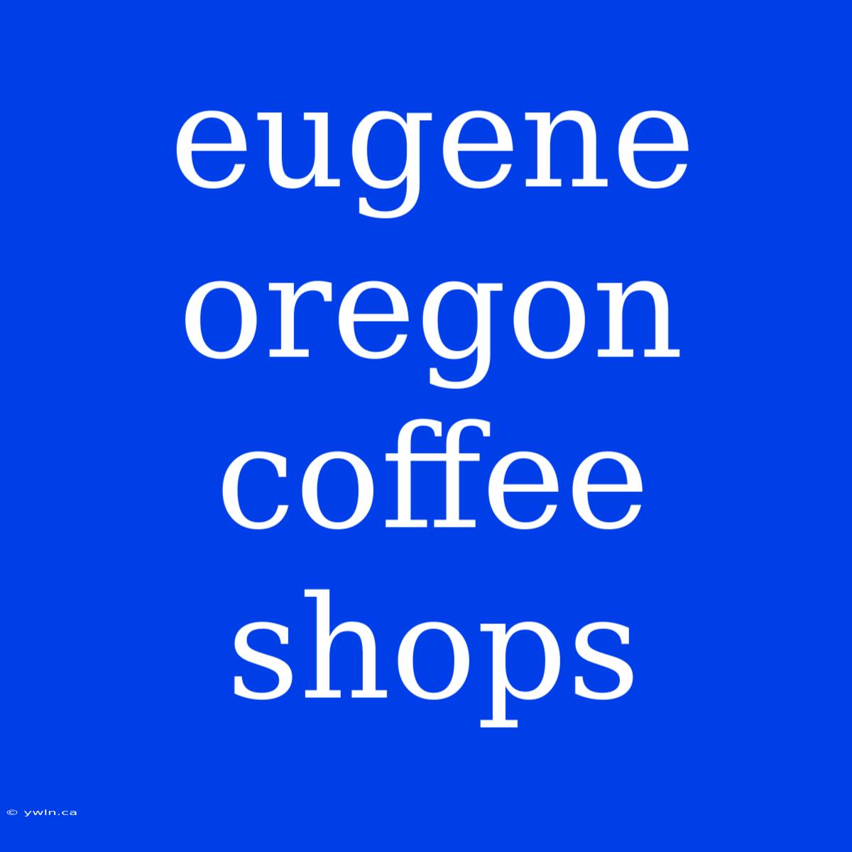 Eugene Oregon Coffee Shops