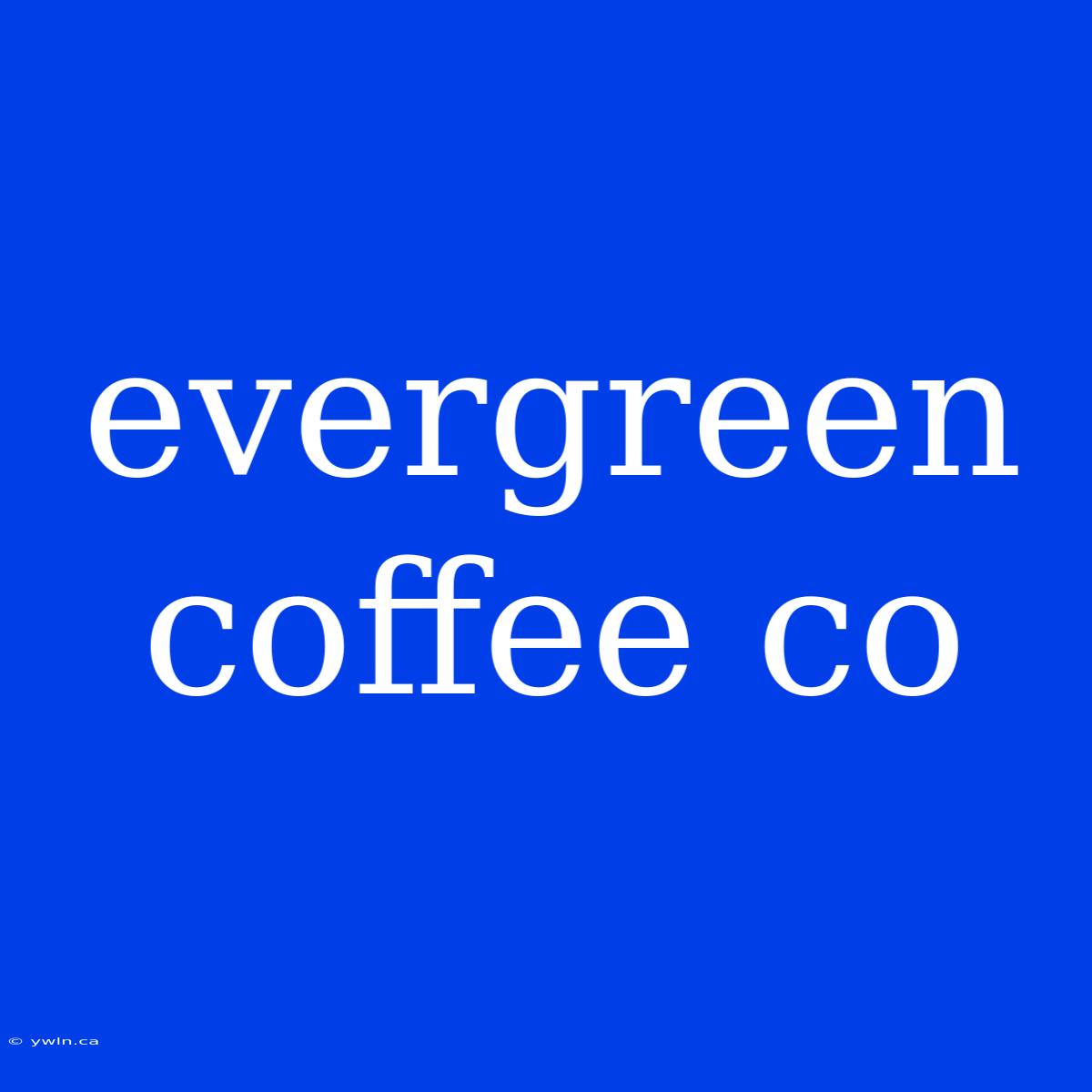 Evergreen Coffee Co