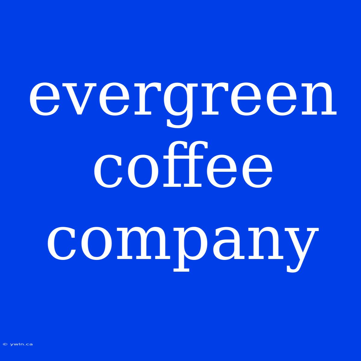 Evergreen Coffee Company