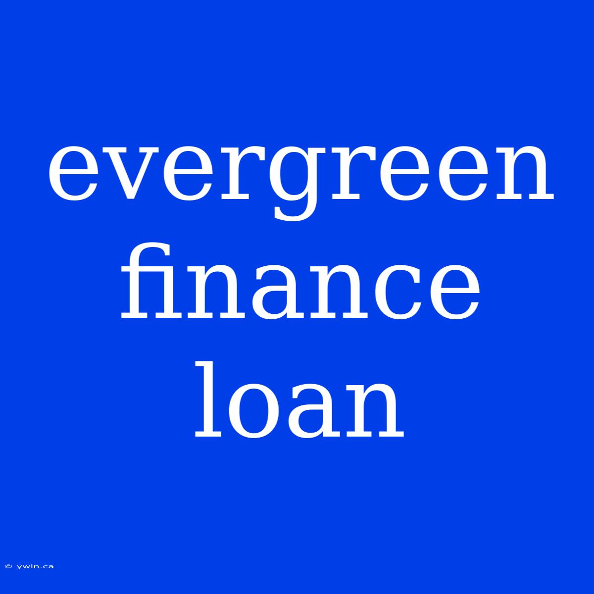 Evergreen Finance Loan