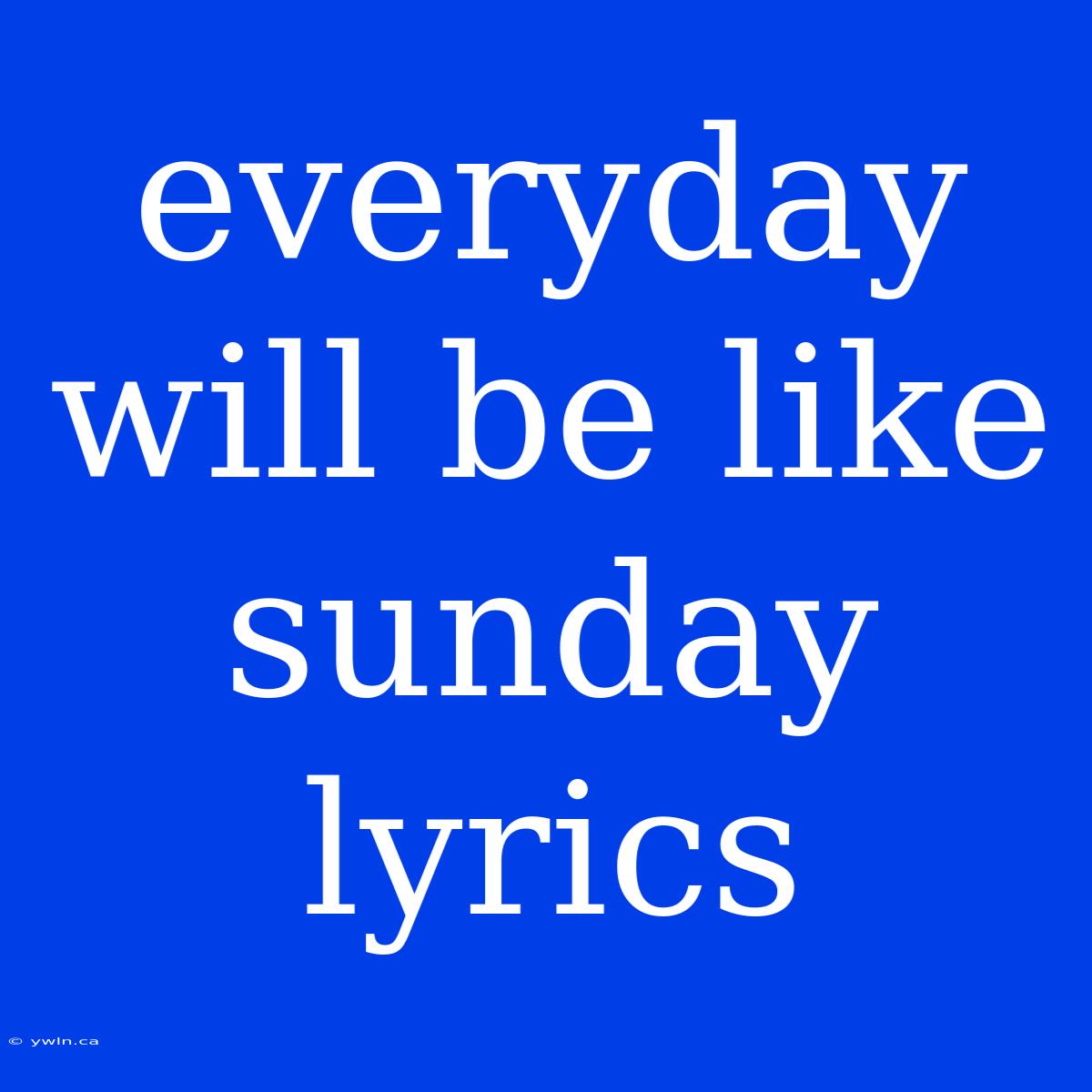 Everyday Will Be Like Sunday Lyrics