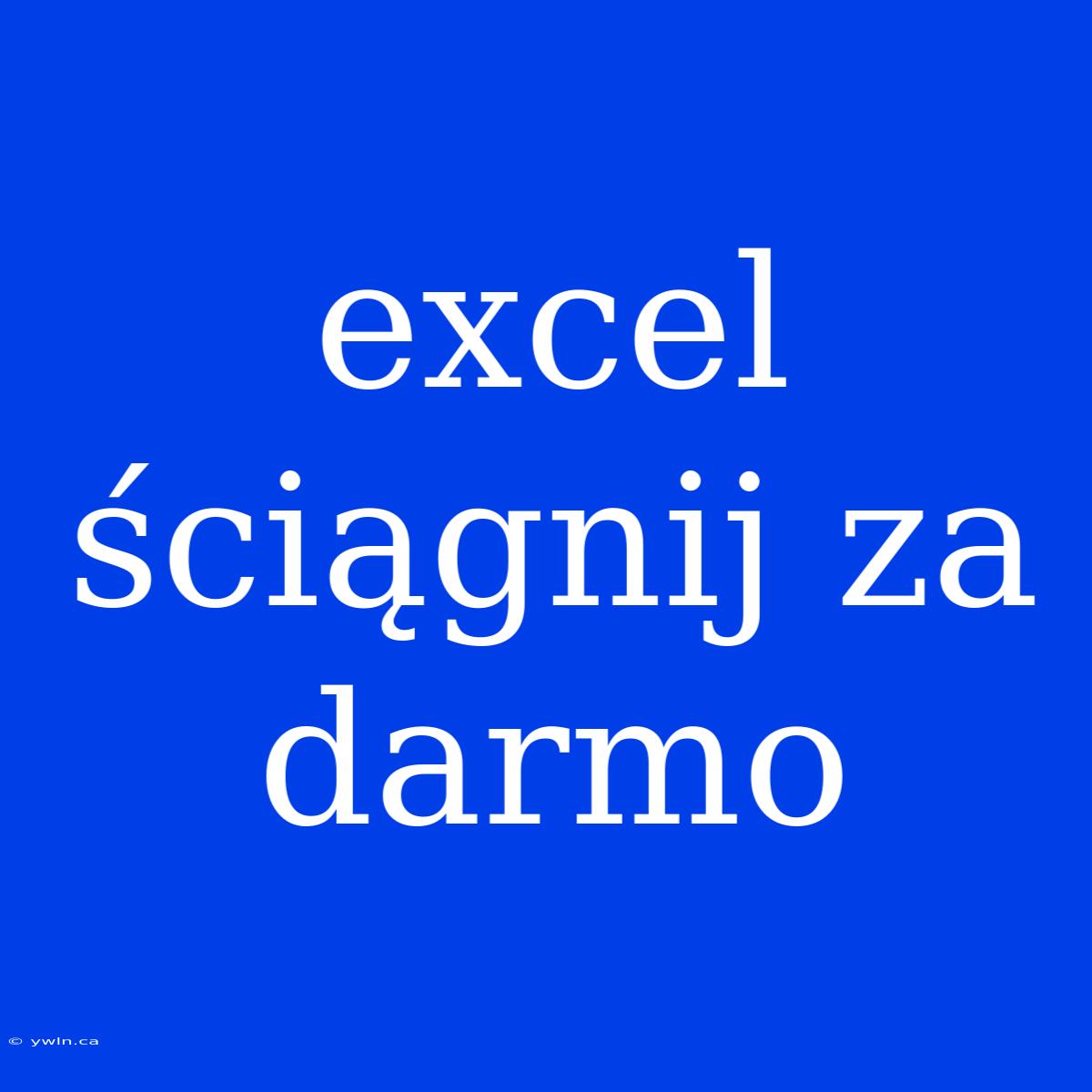 Excel Ściągnij Za Darmo