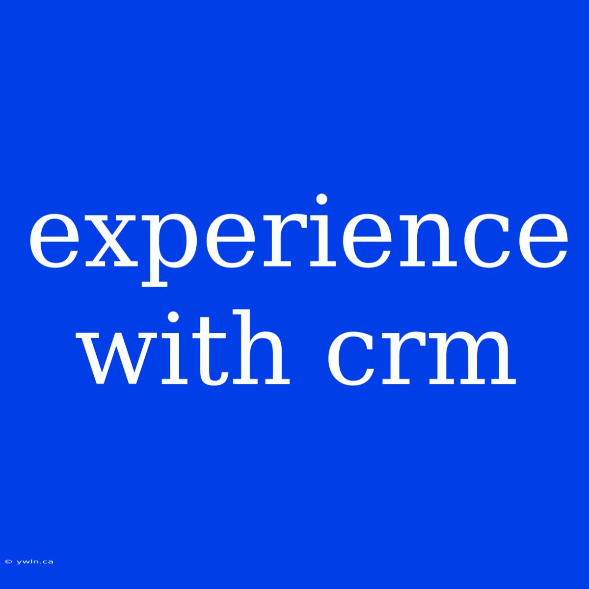 Experience With Crm