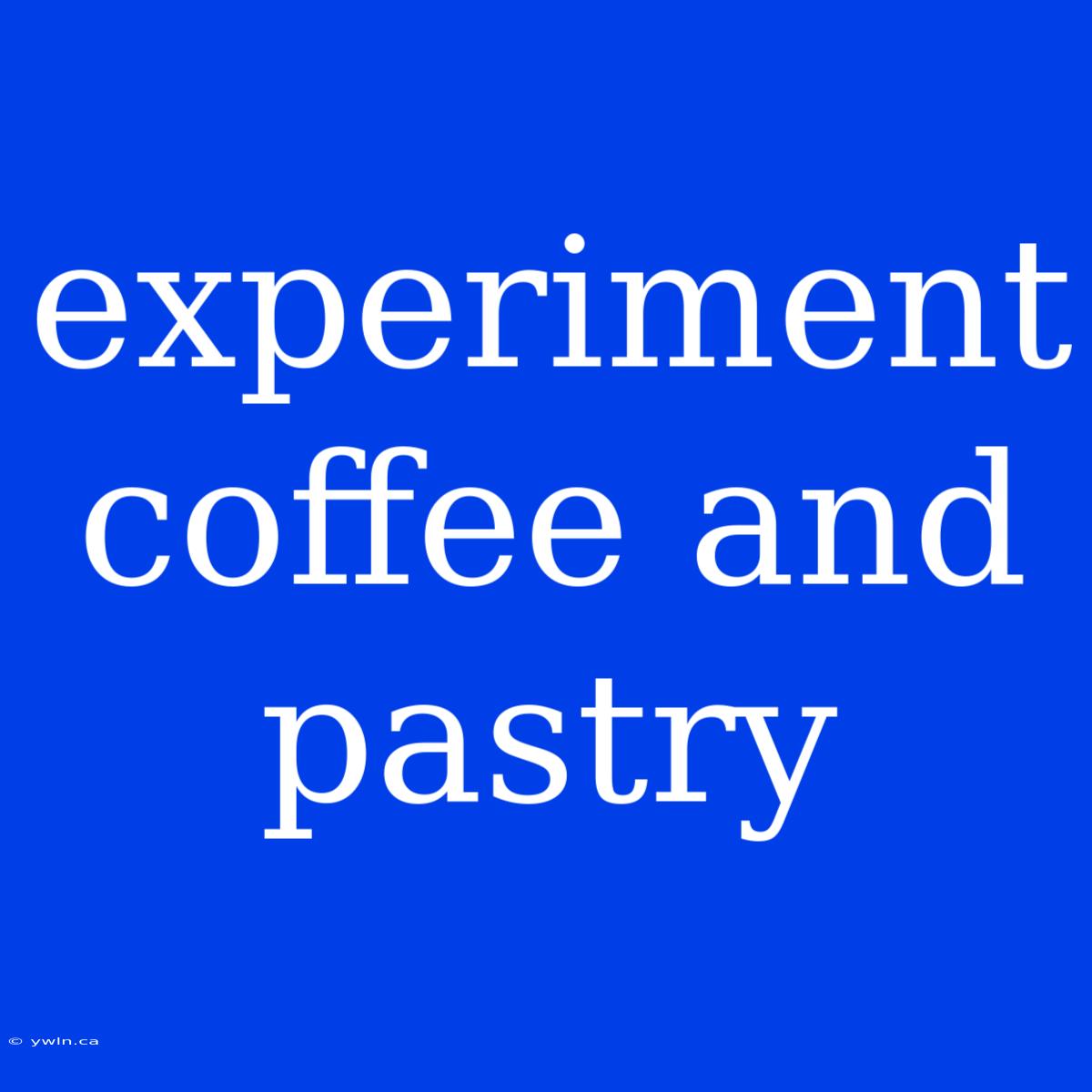 Experiment Coffee And Pastry