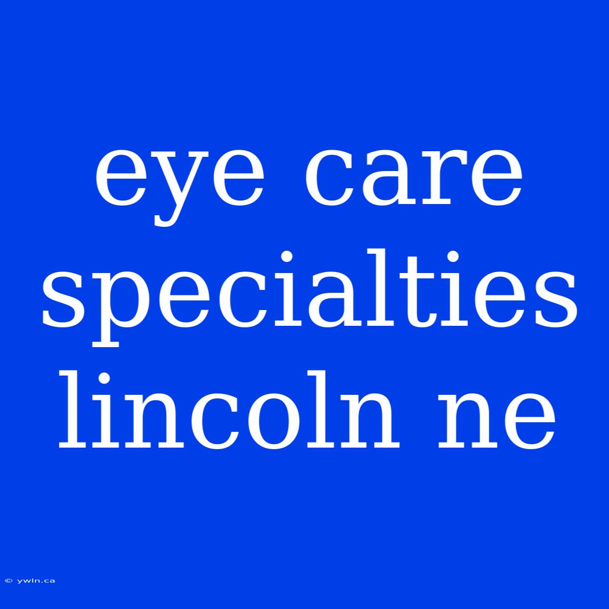 Eye Care Specialties Lincoln Ne