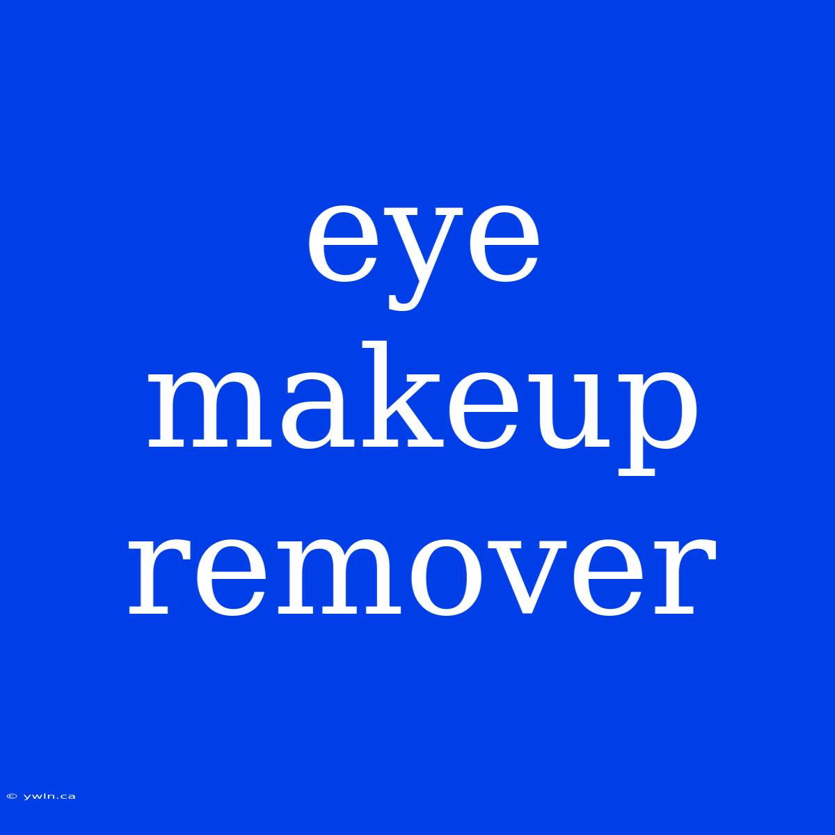 Eye Makeup Remover