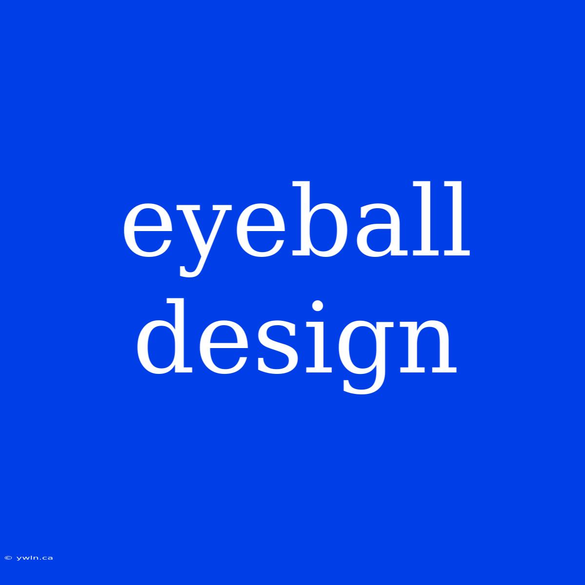 Eyeball Design