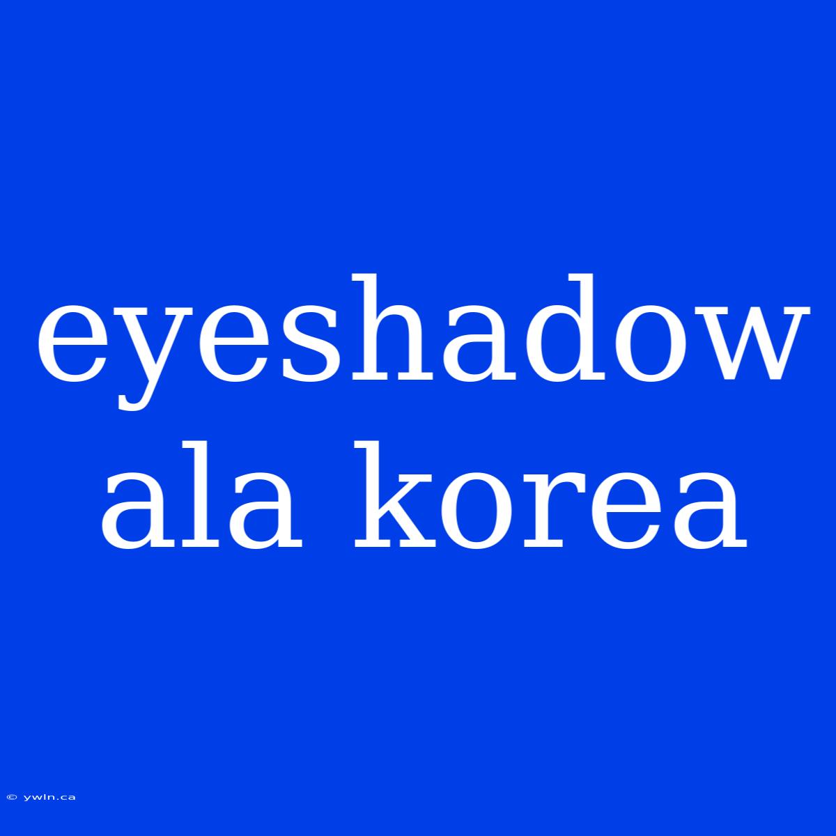 Eyeshadow Ala Korea