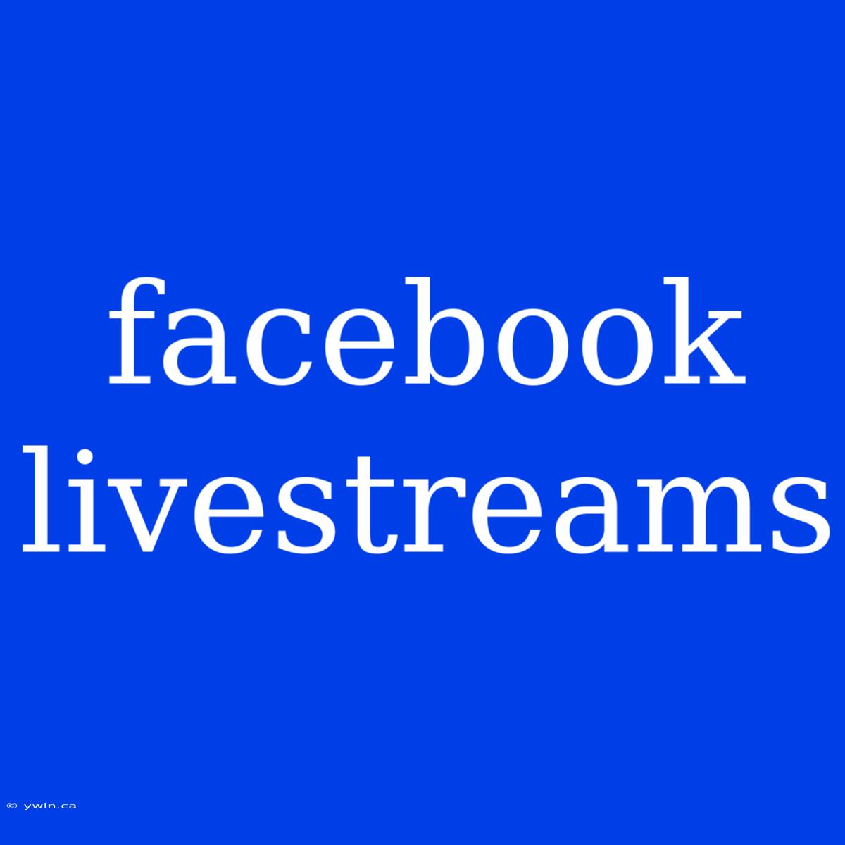 Facebook Livestreams