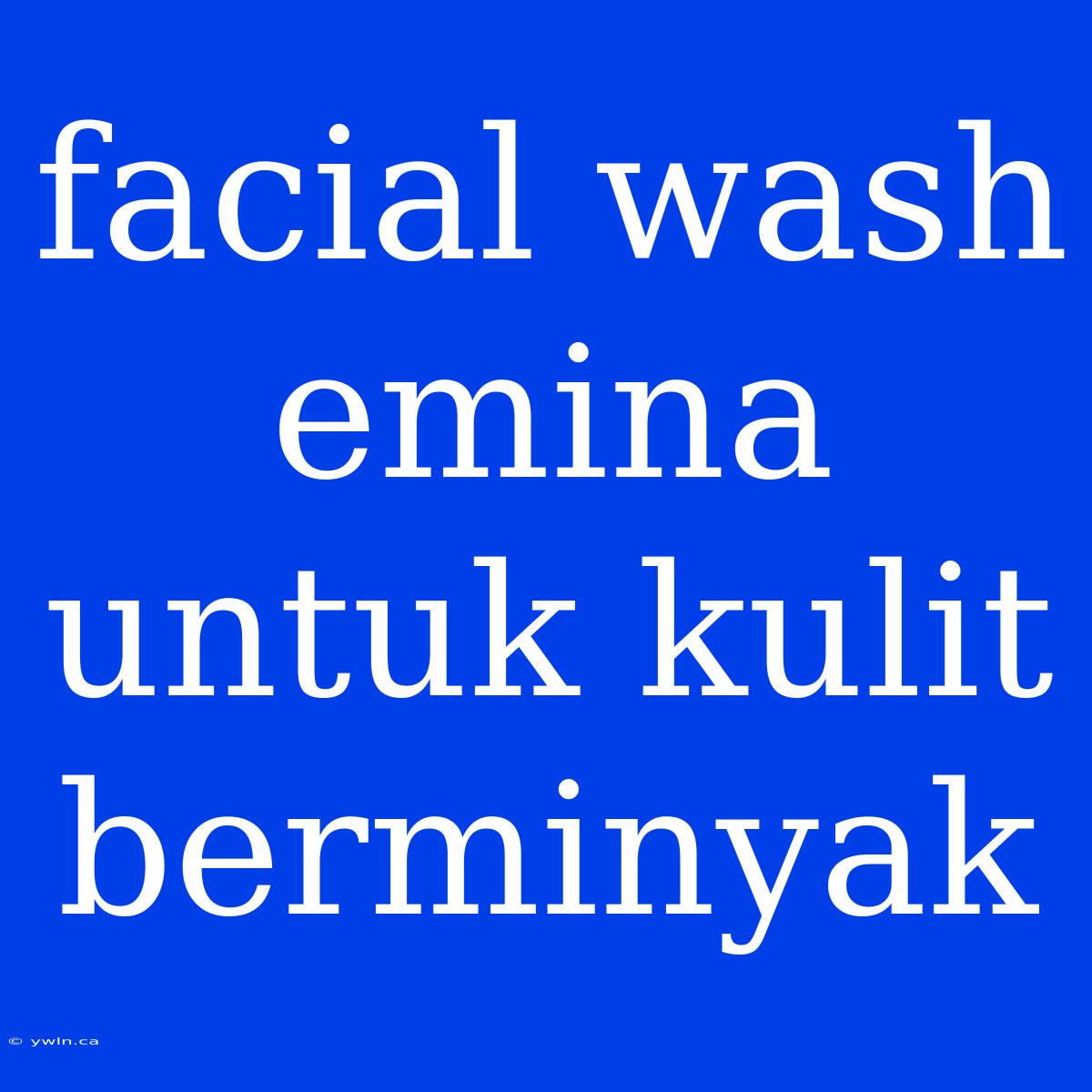 Facial Wash Emina Untuk Kulit Berminyak