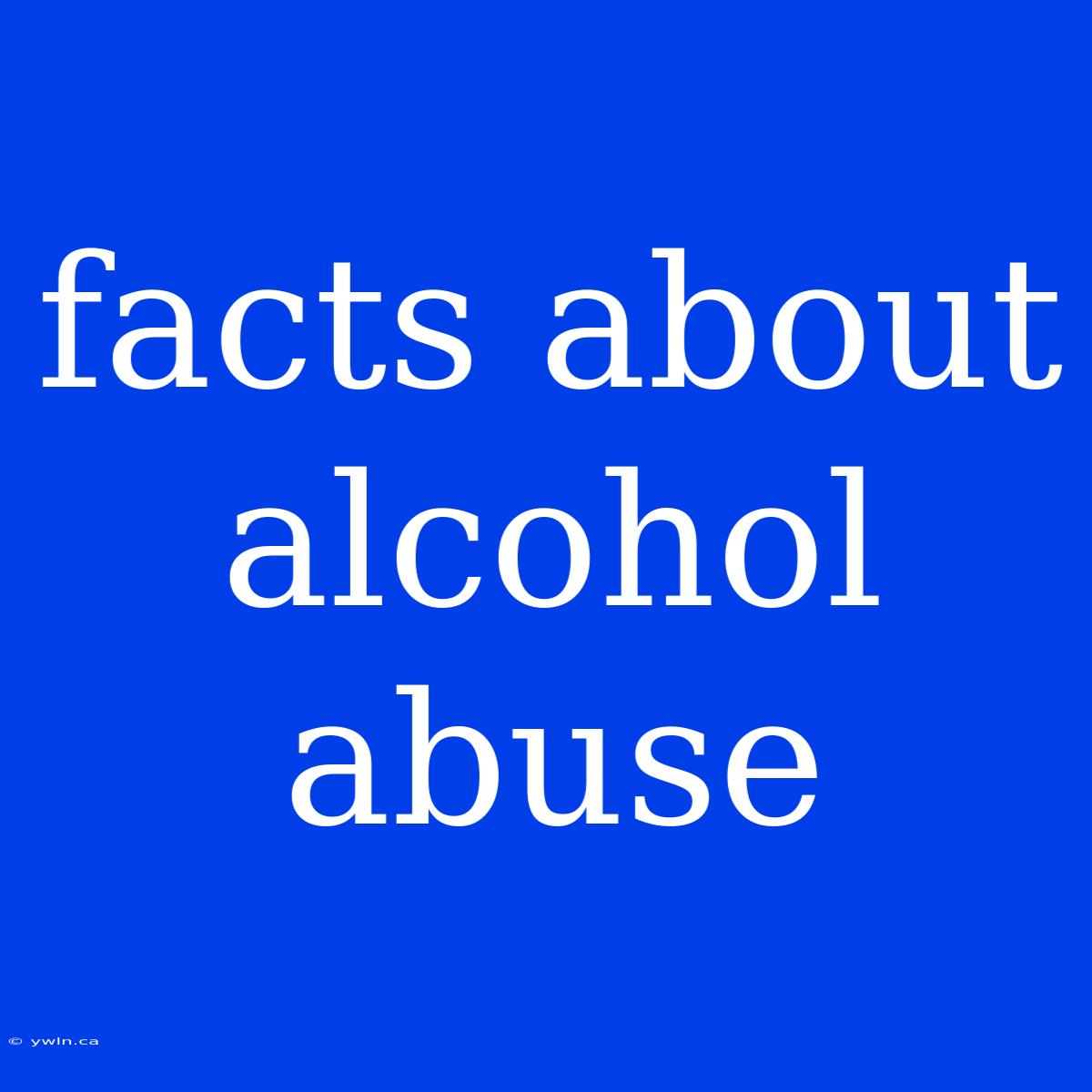 Facts About Alcohol Abuse