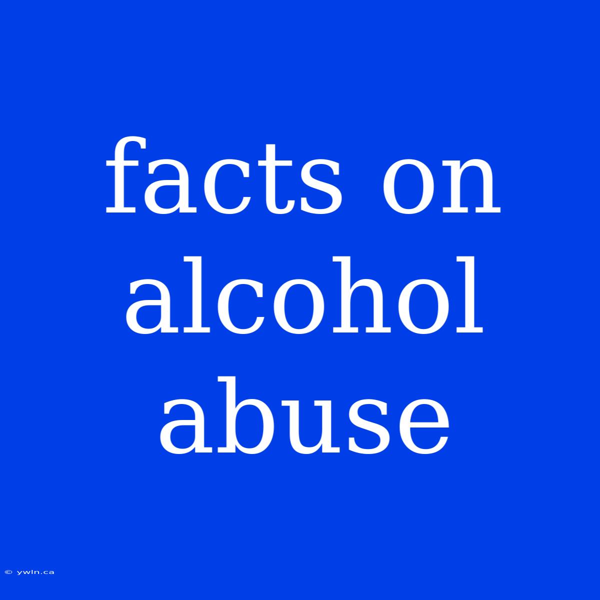 Facts On Alcohol Abuse