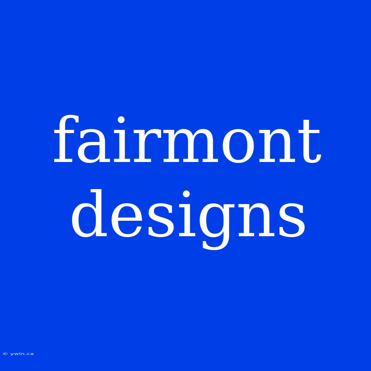 Fairmont Designs