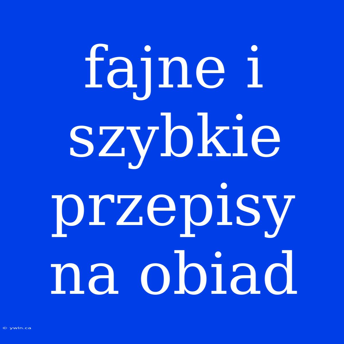 Fajne I Szybkie Przepisy Na Obiad