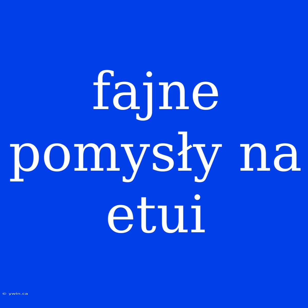 Fajne Pomysły Na Etui