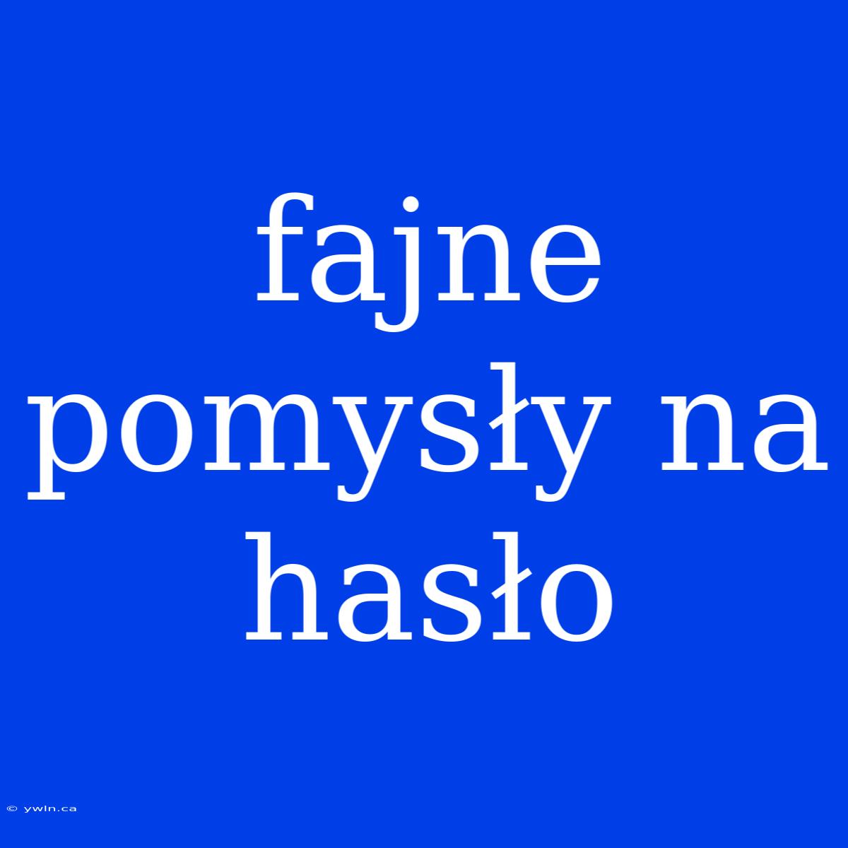 Fajne Pomysły Na Hasło