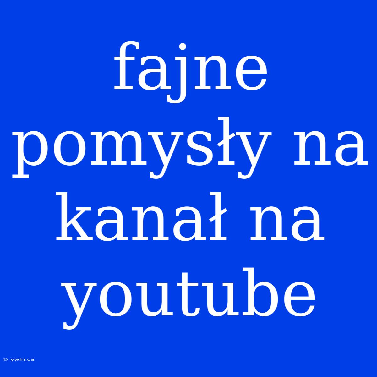 Fajne Pomysły Na Kanał Na Youtube