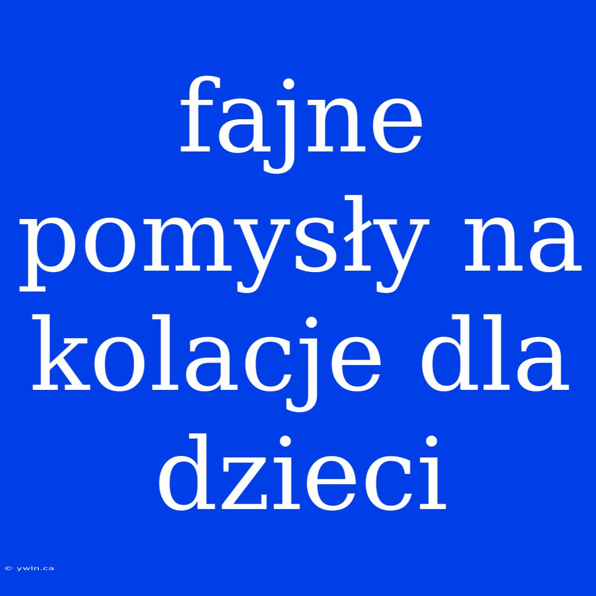 Fajne Pomysły Na Kolacje Dla Dzieci