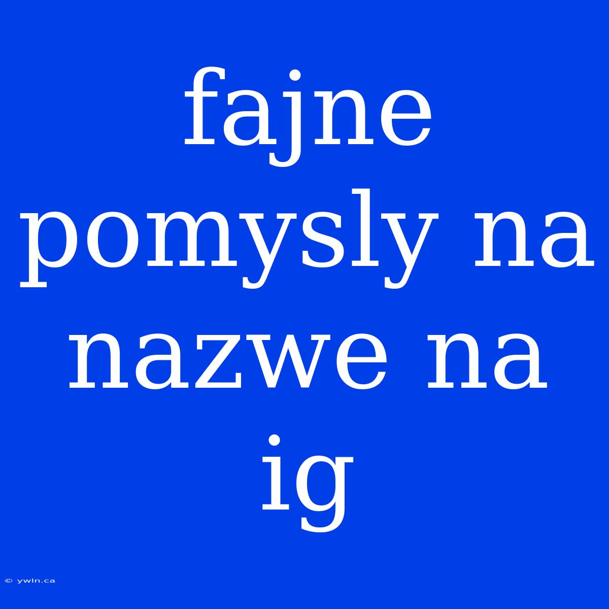 Fajne Pomysly Na Nazwe Na Ig