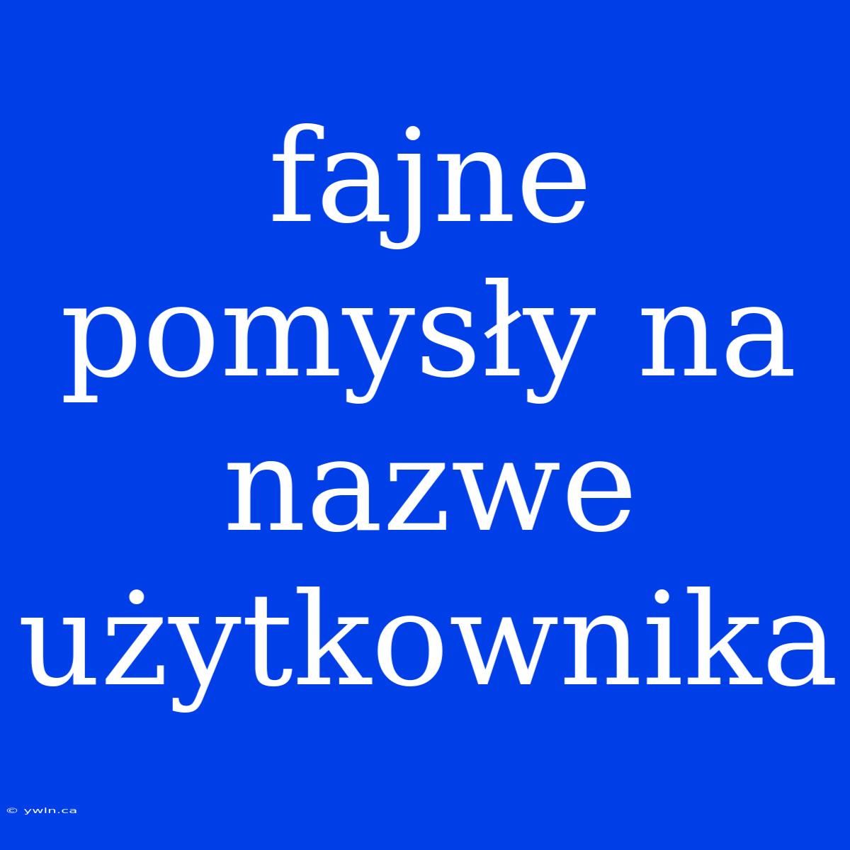 Fajne Pomysły Na Nazwe Użytkownika