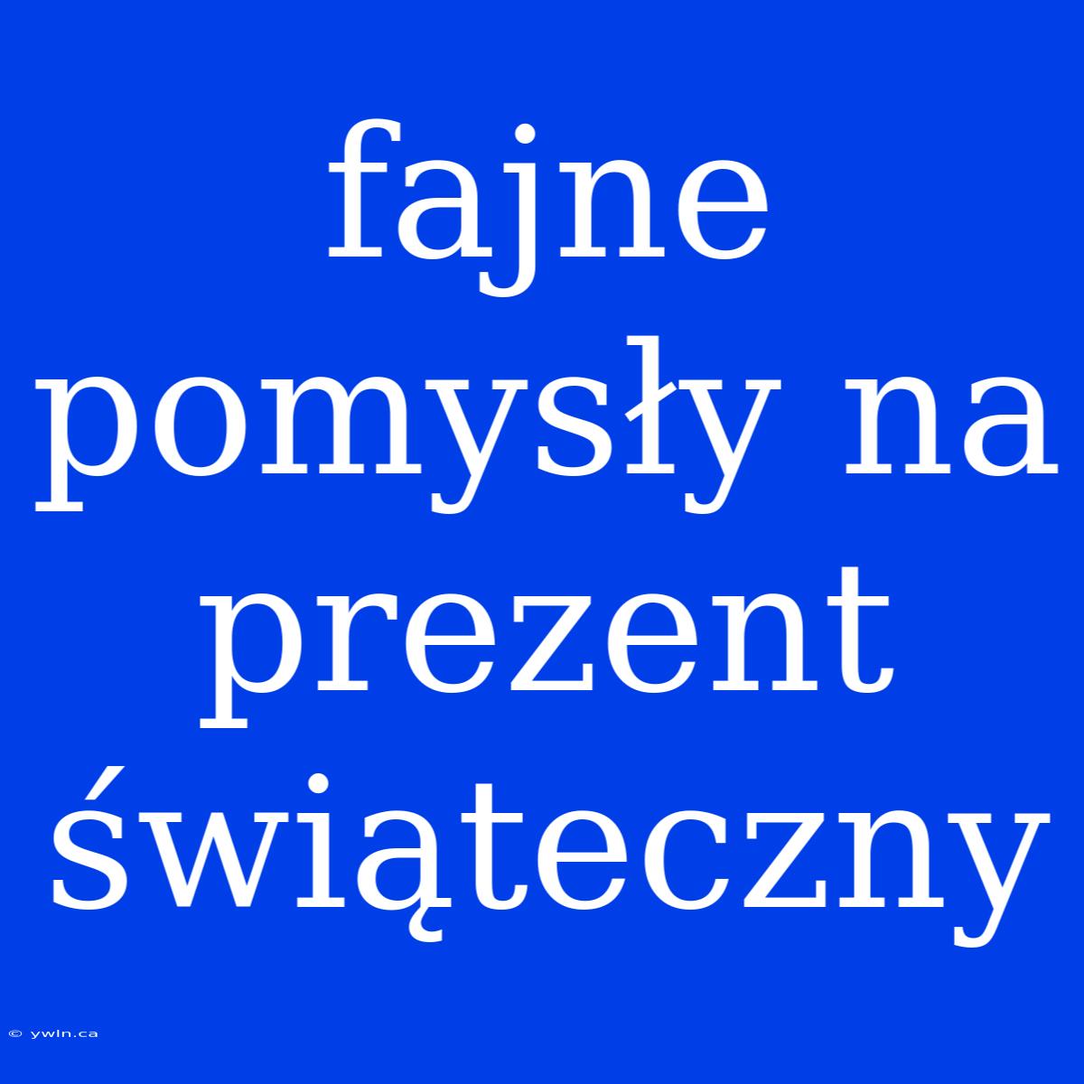 Fajne Pomysły Na Prezent Świąteczny