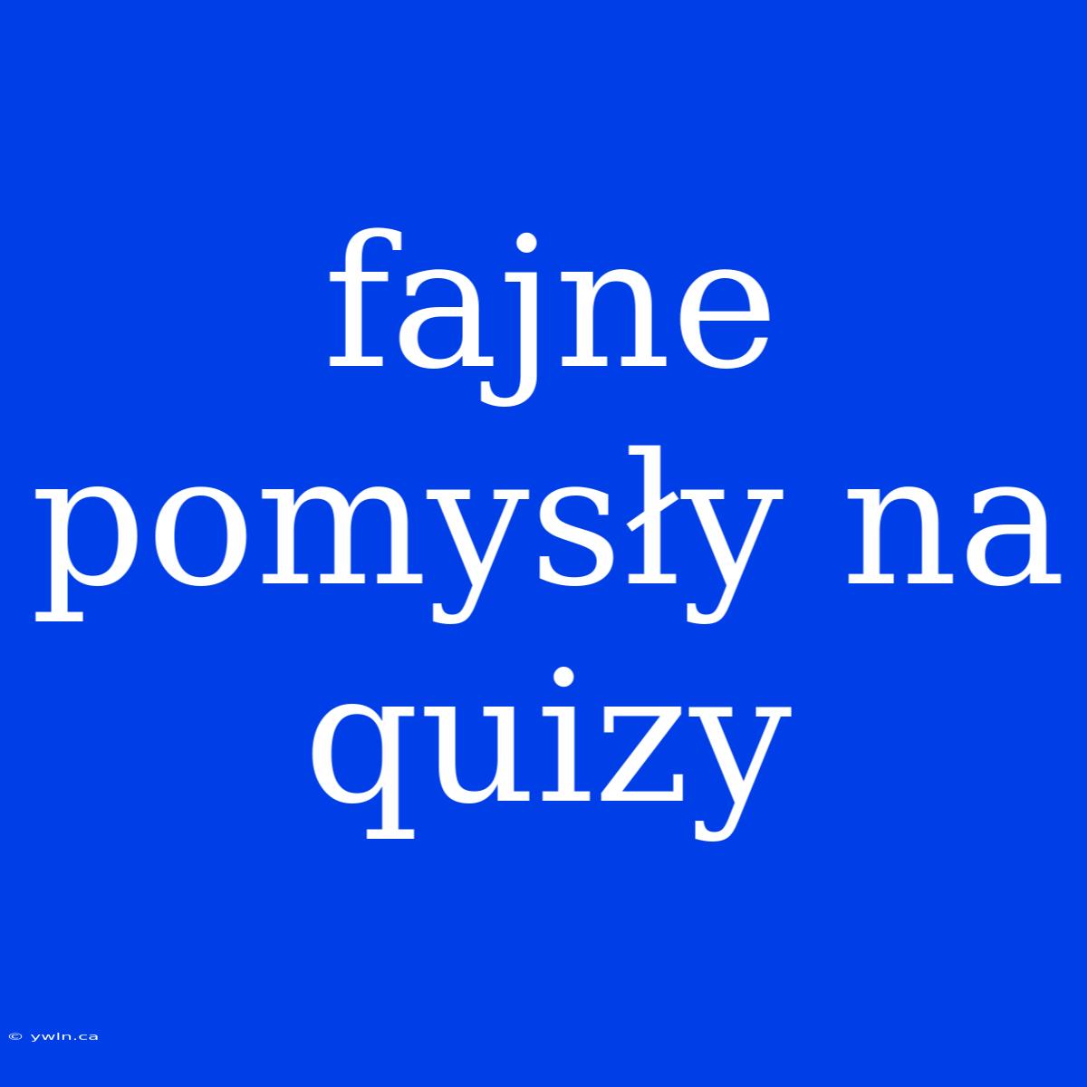 Fajne Pomysły Na Quizy