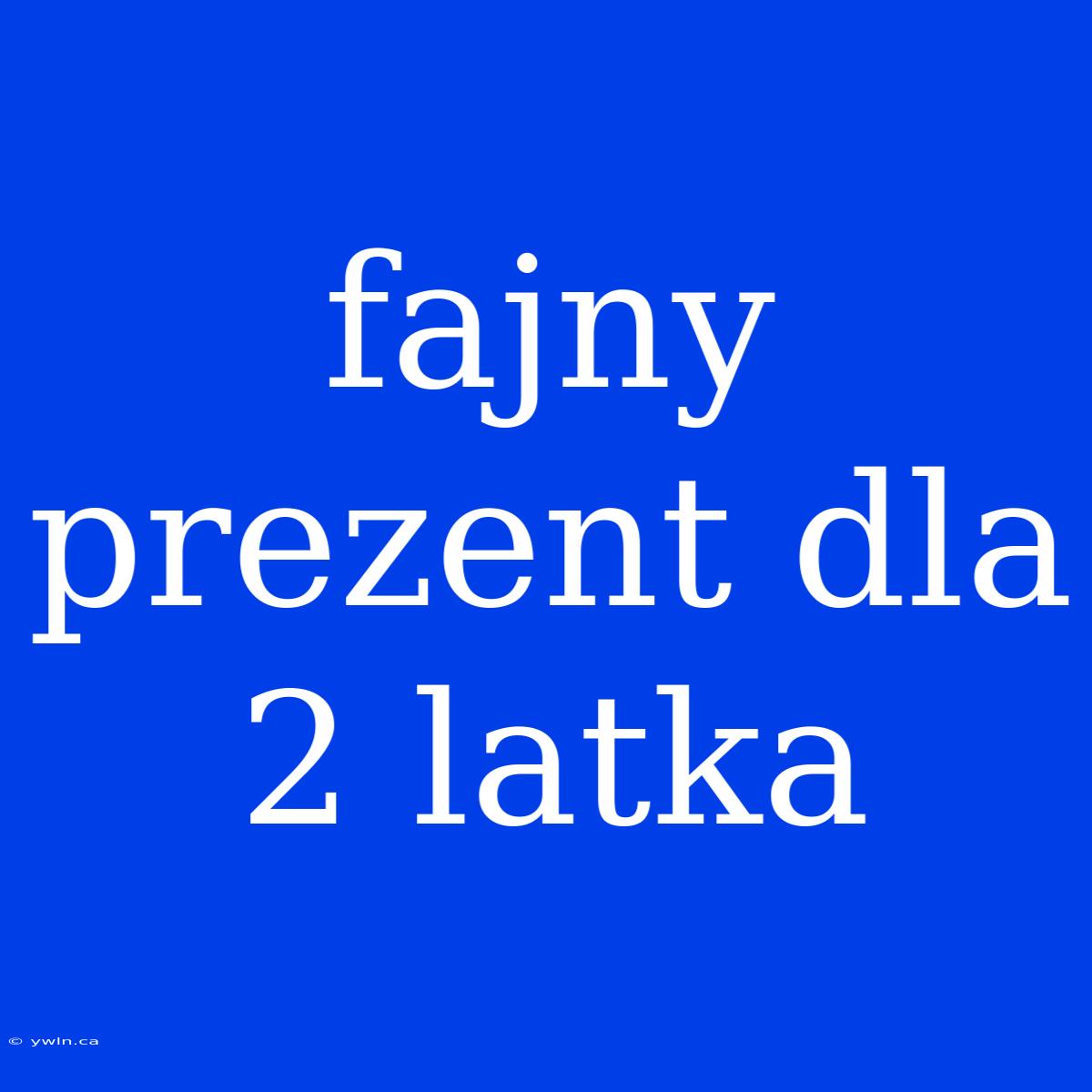 Fajny Prezent Dla 2 Latka