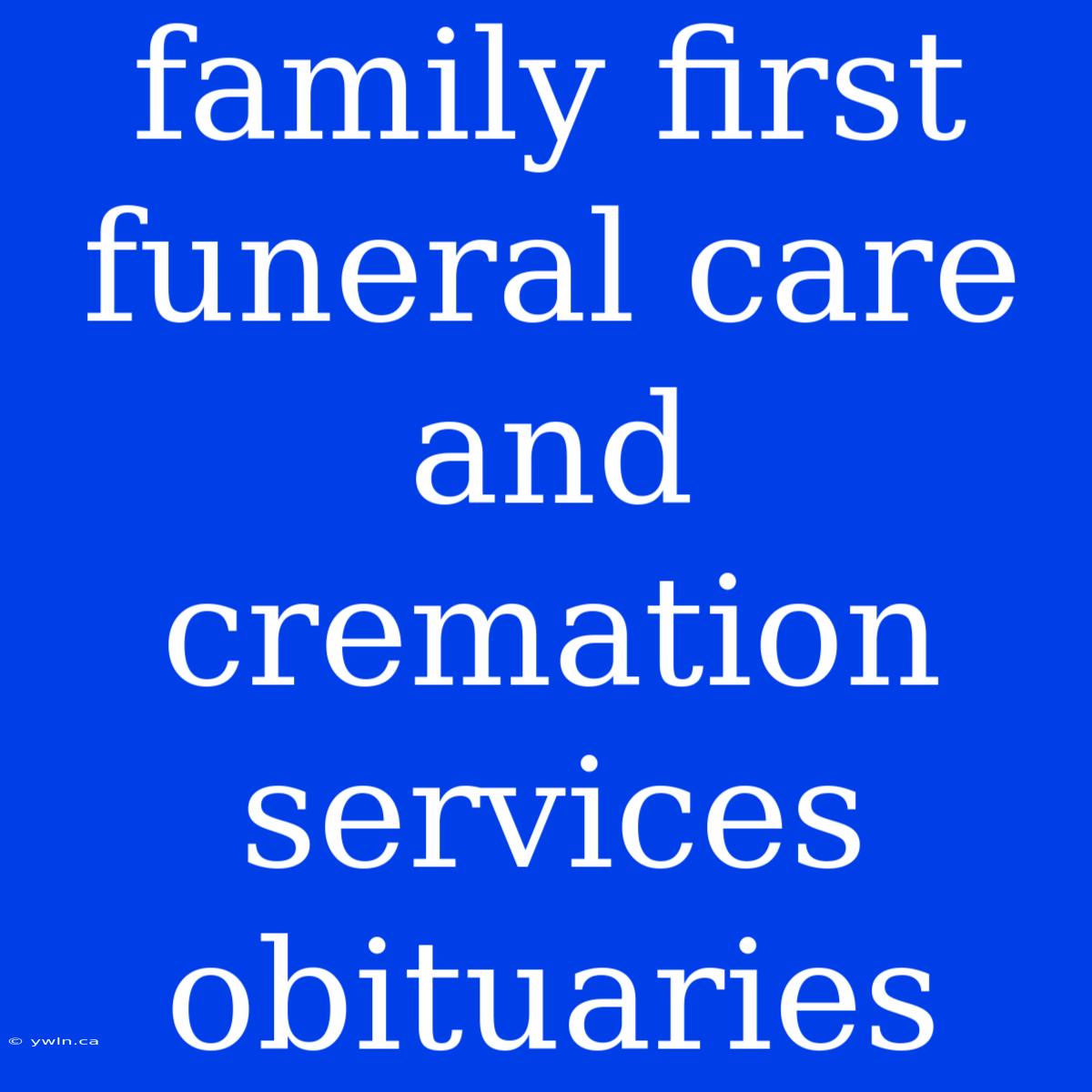 Family First Funeral Care And Cremation Services Obituaries