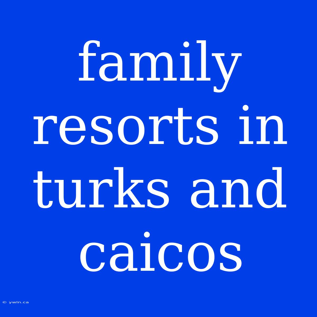 Family Resorts In Turks And Caicos