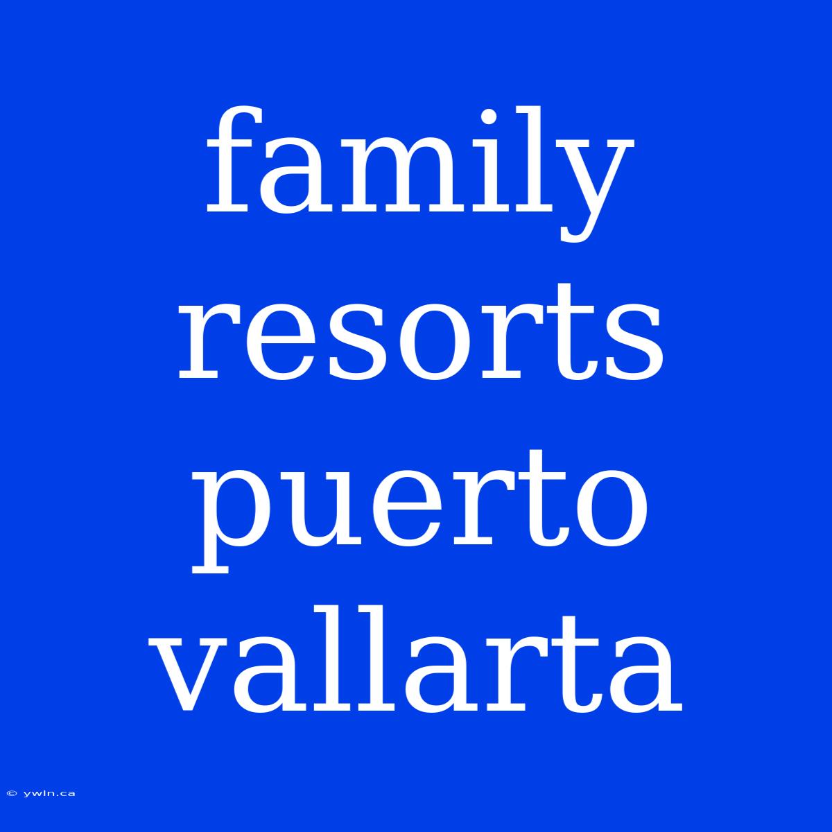 Family Resorts Puerto Vallarta