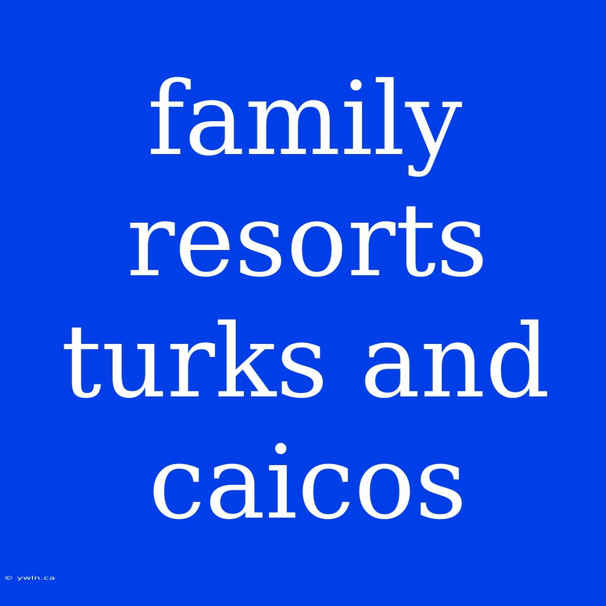 Family Resorts Turks And Caicos