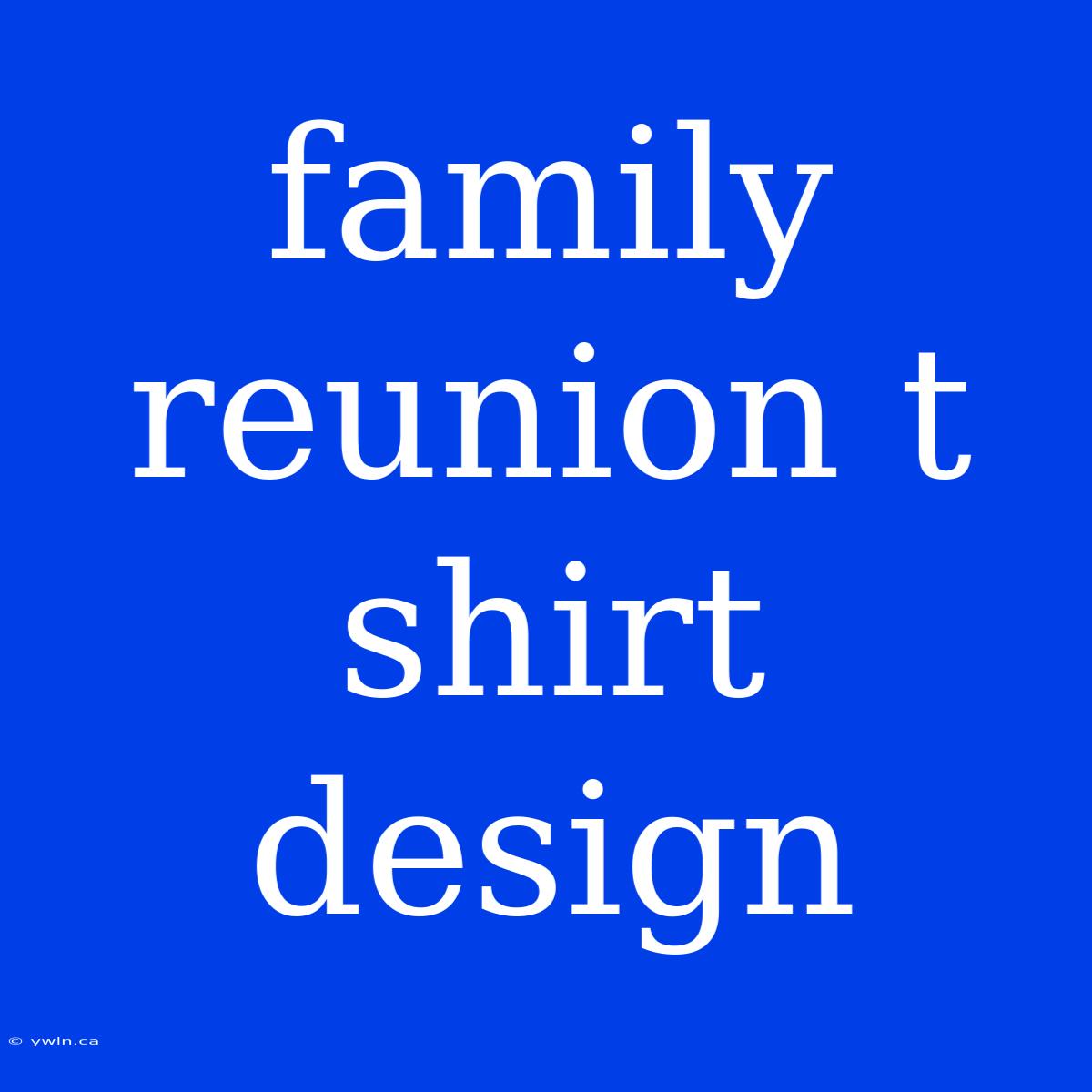 Family Reunion T Shirt Design