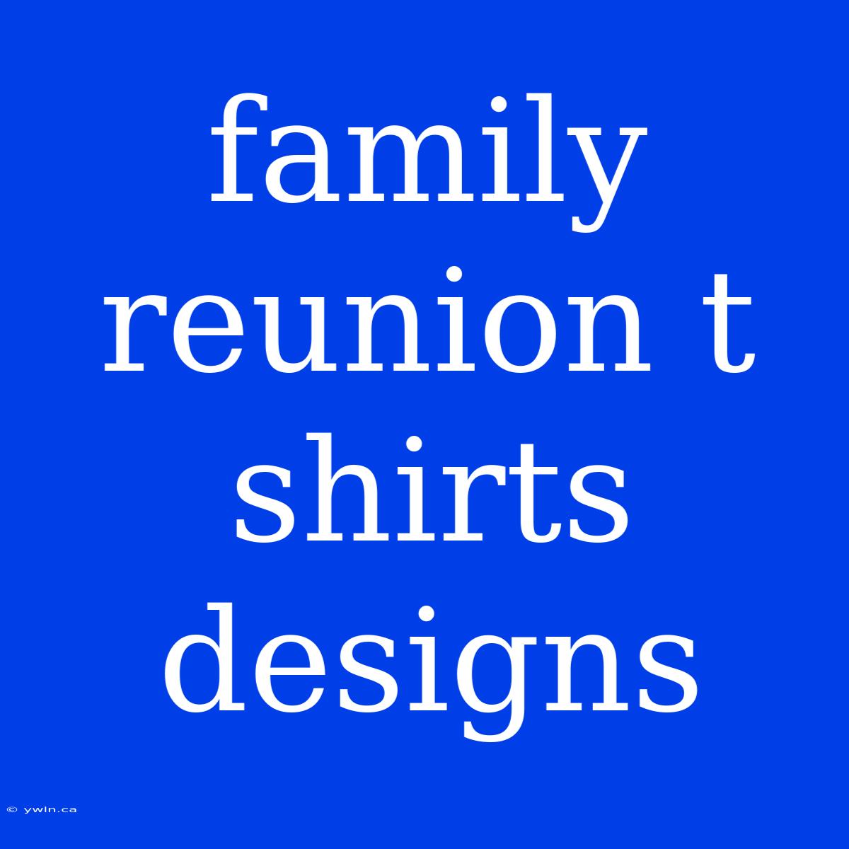 Family Reunion T Shirts Designs