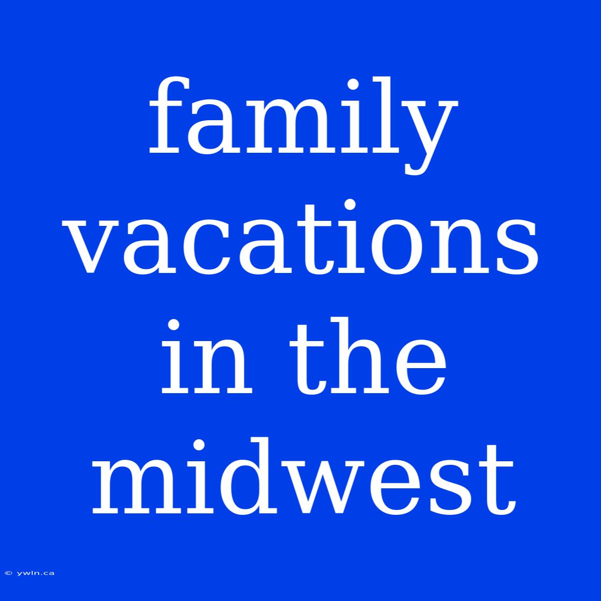 Family Vacations In The Midwest