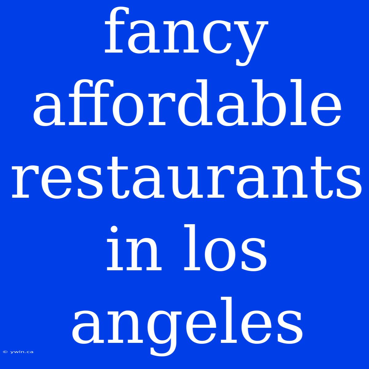 Fancy Affordable Restaurants In Los Angeles