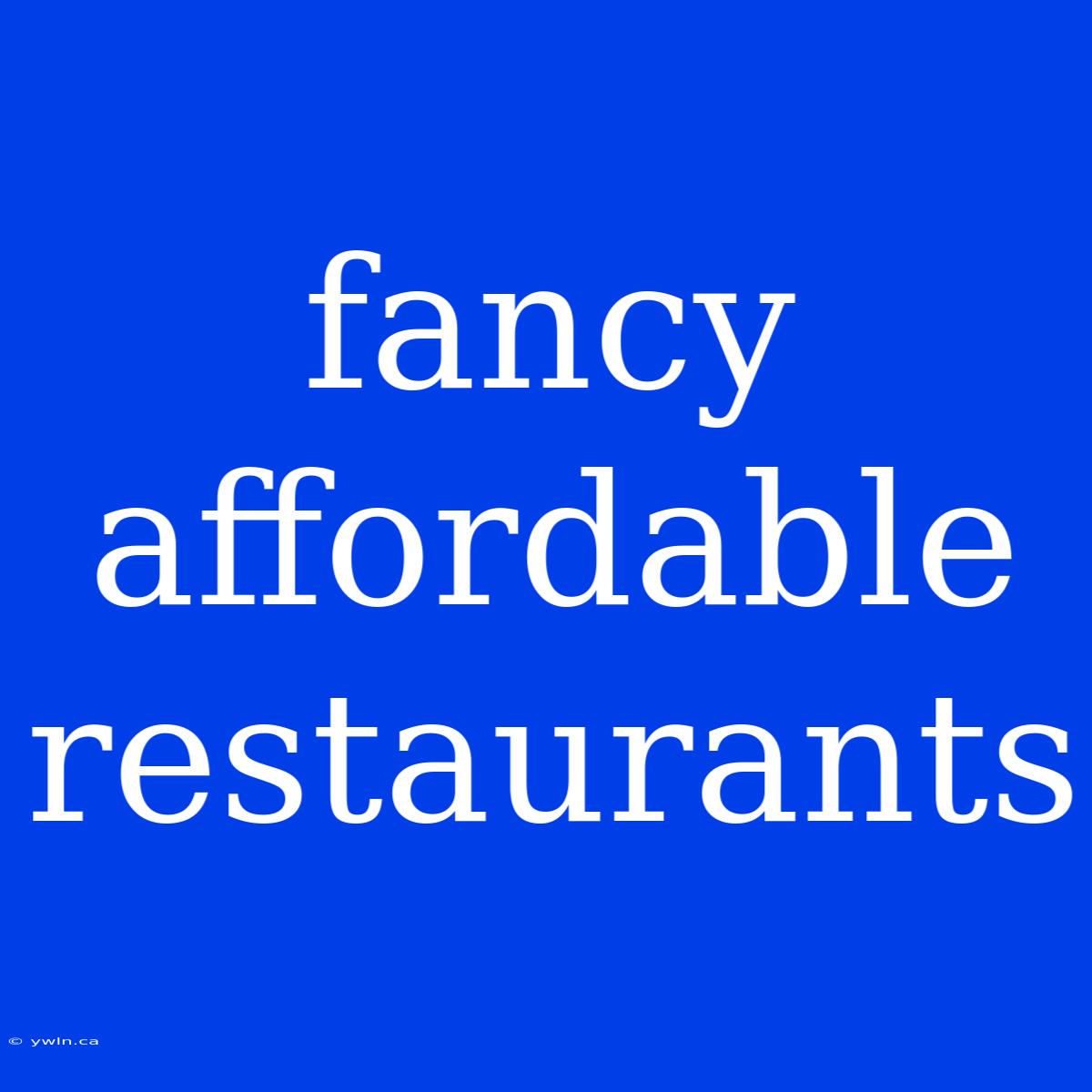 Fancy Affordable Restaurants