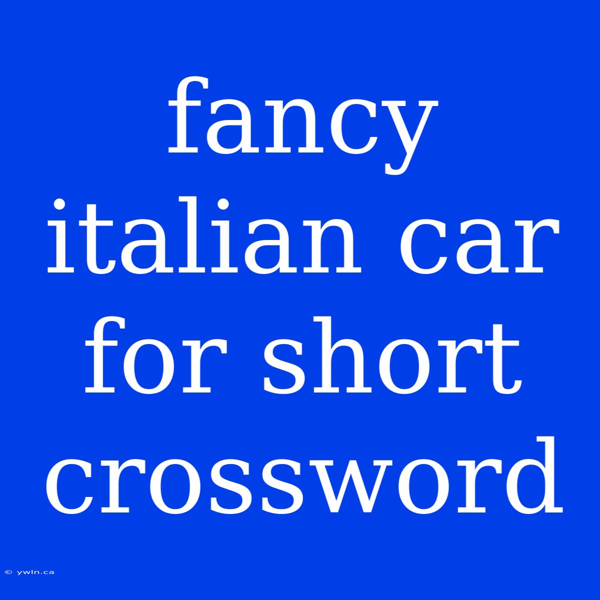 Fancy Italian Car For Short Crossword