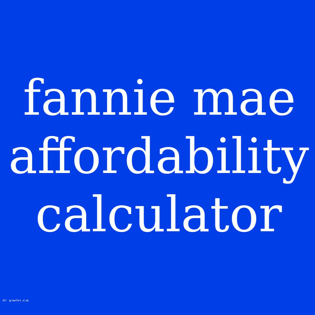 Fannie Mae Affordability Calculator