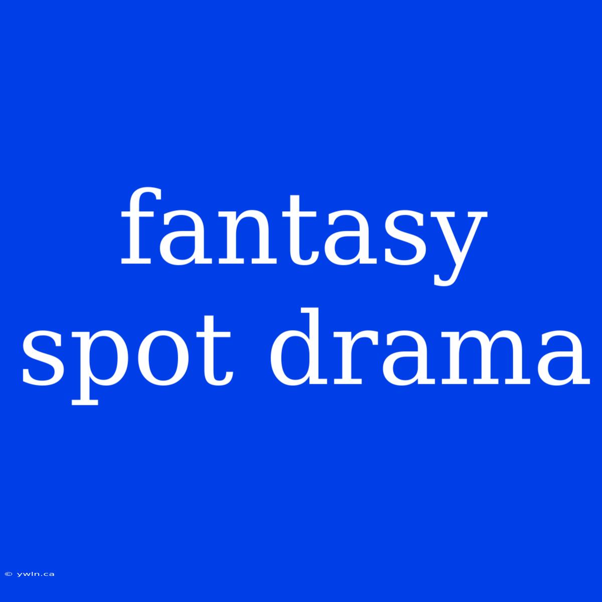 Fantasy Spot Drama