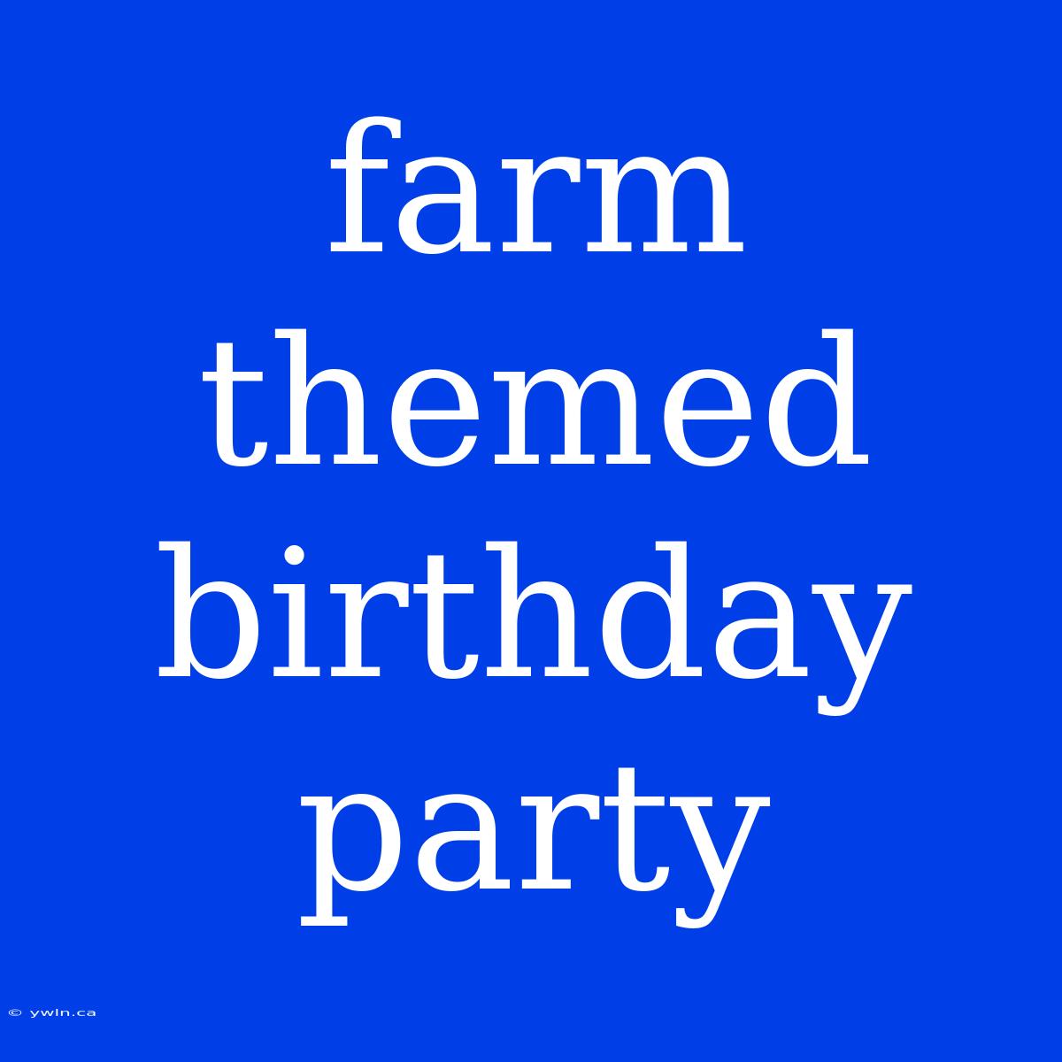 Farm Themed Birthday Party