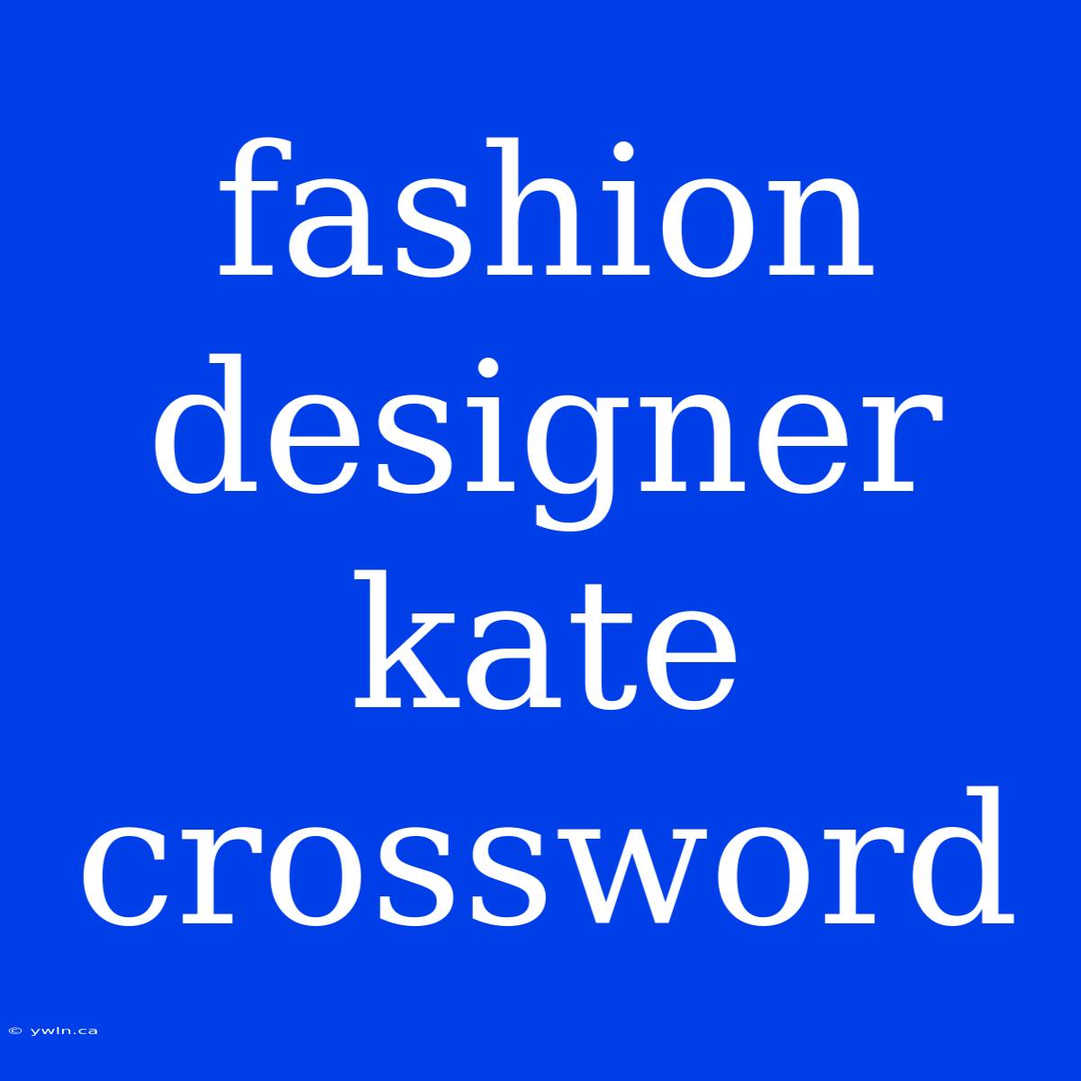 Fashion Designer Kate Crossword