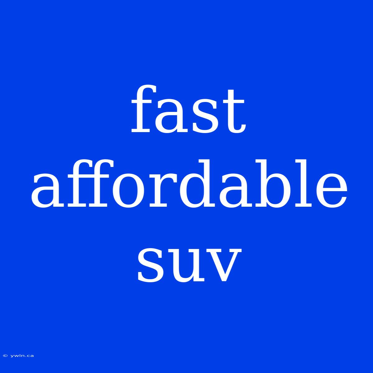 Fast Affordable Suv